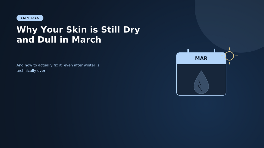 Why Your Skin is Still Dry and Dull in March and How to Fix It